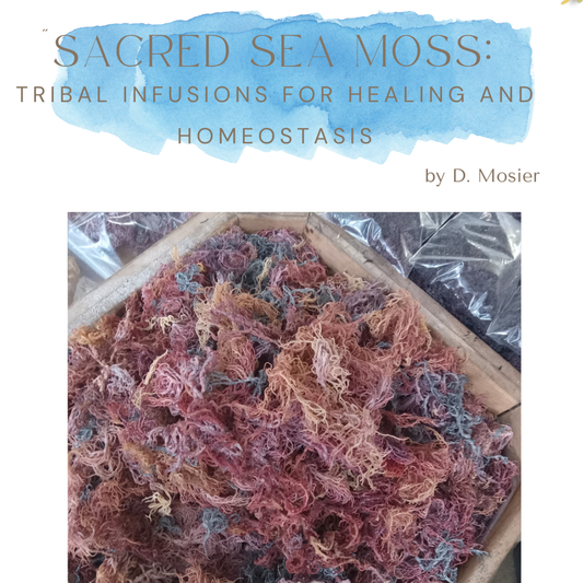 SACRED SEA MOSS: Tribal Infusions for Healing and Homeostasis